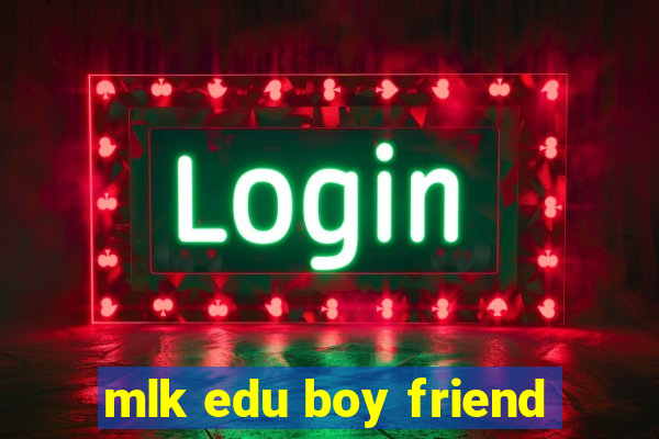 mlk edu boy friend